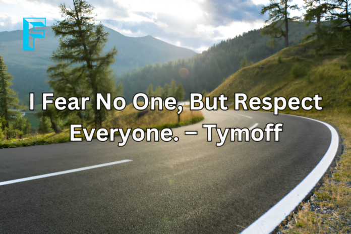 I Fear No One, But Respect Everyone" - Tymoff